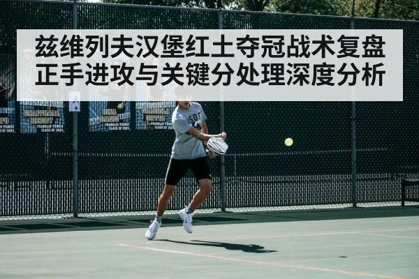 兹维列夫汉堡红土夺冠战术复盘 正手进攻与关键分处理深度分析