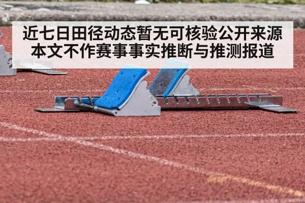近七日田径动态暂无可核验公开来源 本文不作赛事事实推断与推测报道